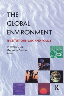 The Global Environment: Institutions, Law and Policy by Vig, Norman J.