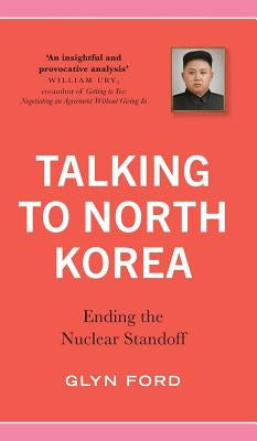 Talking to North Korea: Ending the Nuclear Standoff by Ford, Glyn