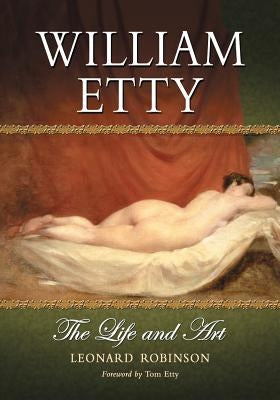 William Etty: The Life and Art by Robinson, Leonard