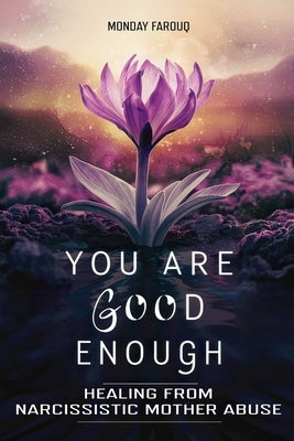 You Are Good Enough: Healing from Narcissistic Mother Abuse by Farouq, Monday