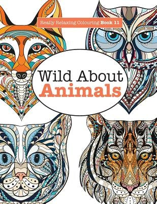Really Relaxing Colouring Book 11: Wild About ANIMALS by James, Elizabeth