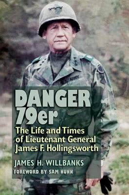 Danger 79er, Volume 160: The Life and Times of Lieutenant General James F. Hollingsworth by Willbanks, James H.