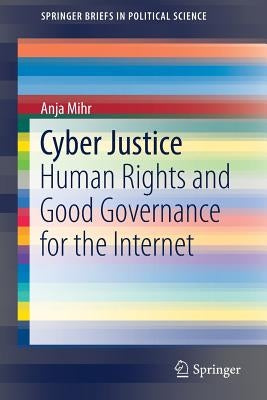 Cyber Justice: Human Rights and Good Governance for the Internet by Mihr, Anja
