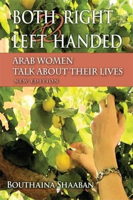 Both Right and Left Handed: Arab Women Talk about Their Lives by Shaaban, Bouthaina