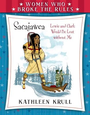 Women Who Broke the Rules: Sacajawea by Krull, Kathleen