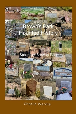 Brown's Park Haunted History: Stories of Brown's Park by Wardle, Charlie