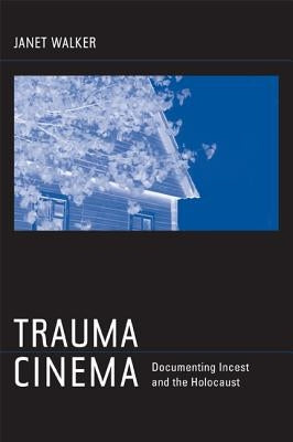 Trauma Cinema: Documenting Incest and the Holocaust by Walker, Janet