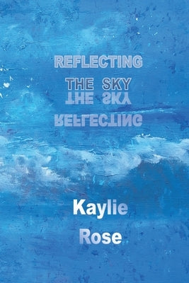 Reflecting the Sky by Rose, Kaylie