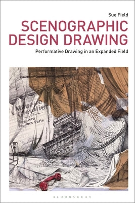 Scenographic Design Drawing: Performative Drawing in an Expanded Field by Field, Sue
