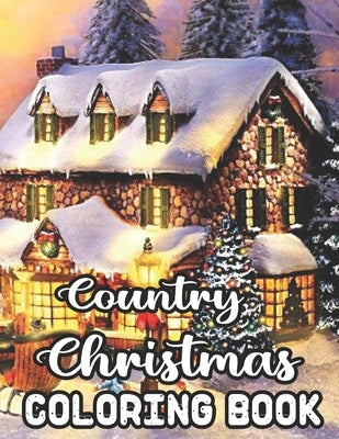 Country Christmas Coloring Book: An Adult Coloring Book Featuring Festive And Easy Beautiful Christmas Scenes in the Country by Trimble, James