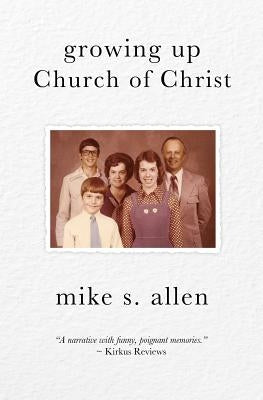 Growing Up Church of Christ by Allen, Mike S.