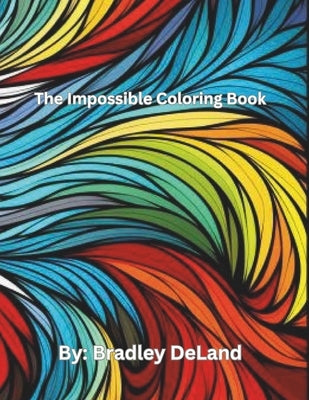 The Impossible Coloring Book!: Advanced coloring to the extreme. by Deland, Bradley