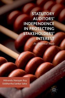 Statutory Auditors' Independence in Protecting Stakeholders' Interest: An Empirical Study by Roy, Mitrendu Narayan