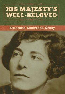 His Majesty's Well-Beloved by Orczy, Baroness Emmuska