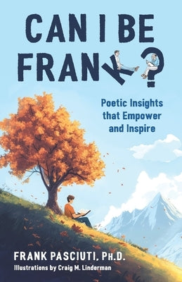 Can I Be Frank?: Poetic Insights That Empower and Inspire by Pasciuti, Frank