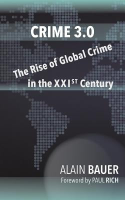 Crime 3.0: The Rise of Global Crime in the XXIst Century by Rich, Paul