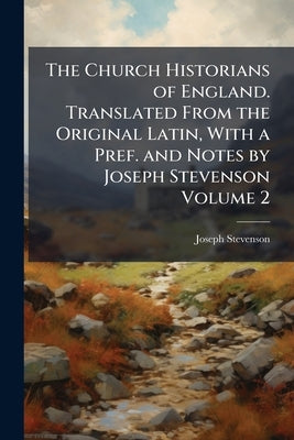 The Church Historians of England. Translated From the Original Latin, With a Pref. and Notes by Joseph Stevenson Volume 2: 2 by Stevenson, Joseph