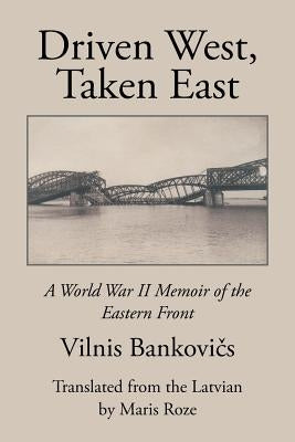 Driven West, Taken East: A World War II Memoir of the Eastern Front by Bankovičs, Vilnis