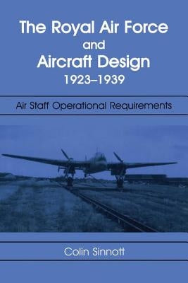 The RAF and Aircraft Design: Air Staff Operational Requirements 1923-1939 by Sinnott, Colin S.