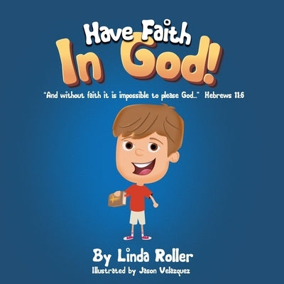 Have Faith in God!: And without faith it is impossible to please God... Hebrews 11:6 by Roller, Linda