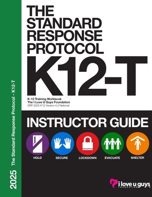 SRP K12-T 2025 Classroom Instructor Guide: An Instructor's Guide for delivering a Standard Response Protocol training by The I Love U Guys Foundation