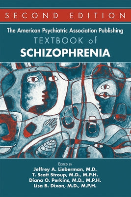 The American Psychiatric Association Publishing Textbook of Schizophrenia, Second Edition by Lieberman, Jeffrey A.