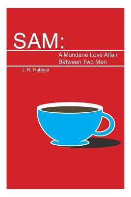 Sam: A Mundane Love Affair Between Two Men by Habiger, J. N.