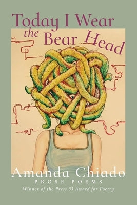 Today I Wear the Bear Head: Prose Poems by Chiado, Amanda