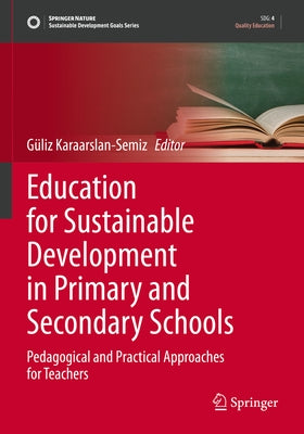 Education for Sustainable Development in Primary and Secondary Schools: Pedagogical and Practical Approaches for Teachers by Karaarslan-Semiz, Güliz
