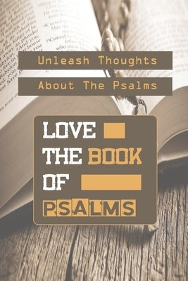Love The Book Of Psalms: Unleash Thoughts About The Psalms: Christian Meditation Worship & Devotion by Rodefer, Migdalia