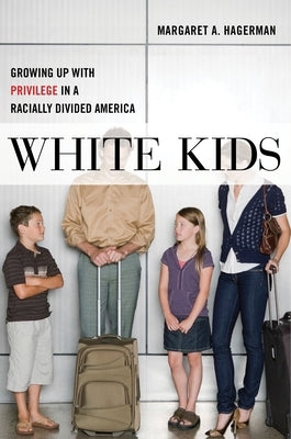 White Kids: Growing Up with Privilege in a Racially Divided America by Hagerman, Margaret A.