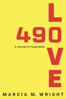 490 Love: A Journey to Forgiveness by Wright, Marcia M.