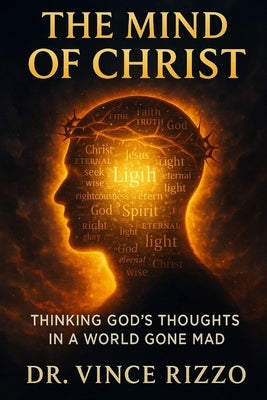 The Mind of Christ: Thinking God's Thoughts in a World Gone Mad by Rizzo, Vince