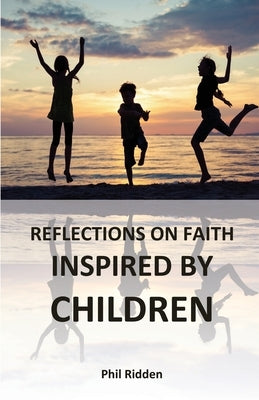 Reflections on Faith Inspired by Children by Ridden, Phil