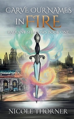 Carve Our Names In Fire by Thorner, Nicole