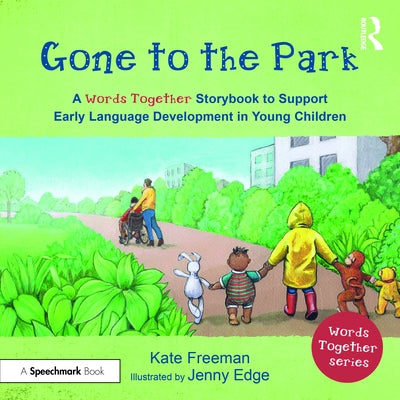 Gone to the Park: A 'Words Together' Storybook to Help Children Find Their Voices: A 'Words Together' Storybook to Help Children Find Their Voices by Freeman, Kate
