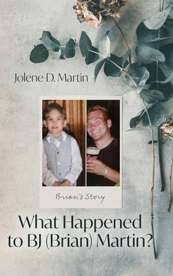 What Happened to BJ (Brian) Martin?: Brian's Story by Martin, Jolene D.