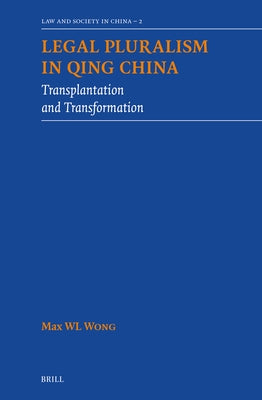 Legal Pluralism in Qing China: Transplantation and Transformation by Wl Wong, Max