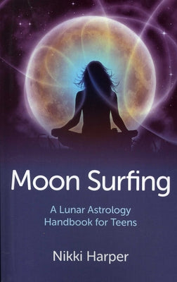 Moon Surfing: A Lunar Astrology Handbook for Teens by Harper, Nikki