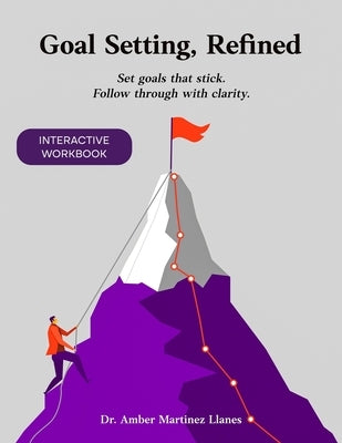 Goal Setting, Refined.: Turn Clarity Into Action, Motivation, and Momentum Guided Prompts for Personal Growth, Career Advancement, and Habit Building by Martinez Llanes, Amber