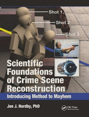 Scientific Foundations of Crime Scene Reconstruction: Introducing Method to Mayhem by Nordby, Jon J.