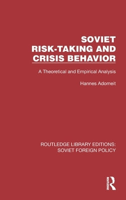 Soviet Risk-Taking and Crisis Behavior: A Theoretical and Empirical Analysis by Adomeit, Hannes