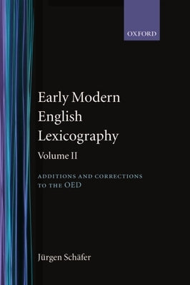 Early Modern English Lexicography: Volume 2: Additions and Corrections to the Oed: by Schäfer, Jürgen