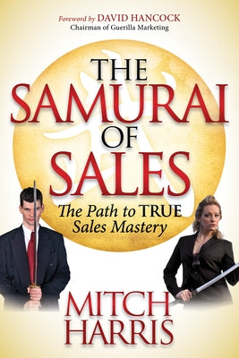 The Samurai of Sales: The Path to True Sales Mastery by Harris, Mitch