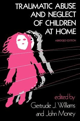 Traumatic Abuse and Neglect of Children at Home by Williams, Gertrude J.