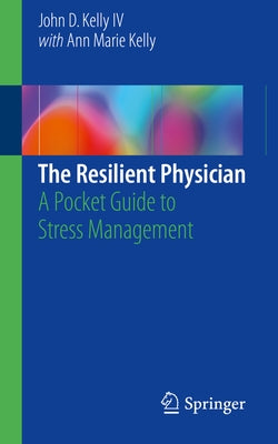The Resilient Physician: A Pocket Guide to Stress Management by Kelly IV, John D.