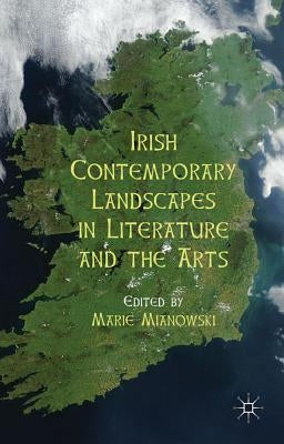 Irish Contemporary Landscapes in Literature and the Arts by Mianowski, M.