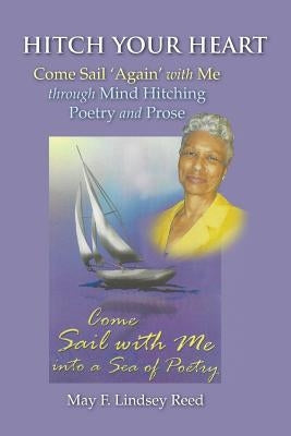 Hitch Your Heart: Come Sail Again with Me through Mind Hitching Poetry and Prose by Reed, May F. Lindsey