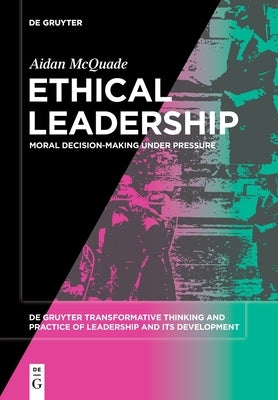 Ethical Leadership: Moral Decision-Making Under Pressure by McQuade, Aidan