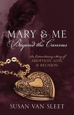Mary & Me Beyond the Canvas: An Extraordinary Story of Adoption, Loss, and Reunion by Van Sleet, Susan